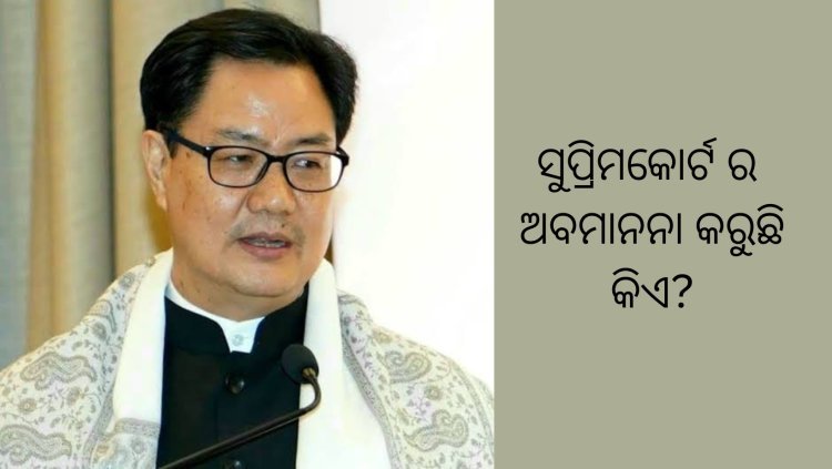 ଆଇନ ମନ୍ତ୍ରୀ ସୁପ୍ରିମକୋର୍ଟର ସମ୍ମାନକୁ ନେଇ ସତରେ ଚିନ୍ତିତ କି?